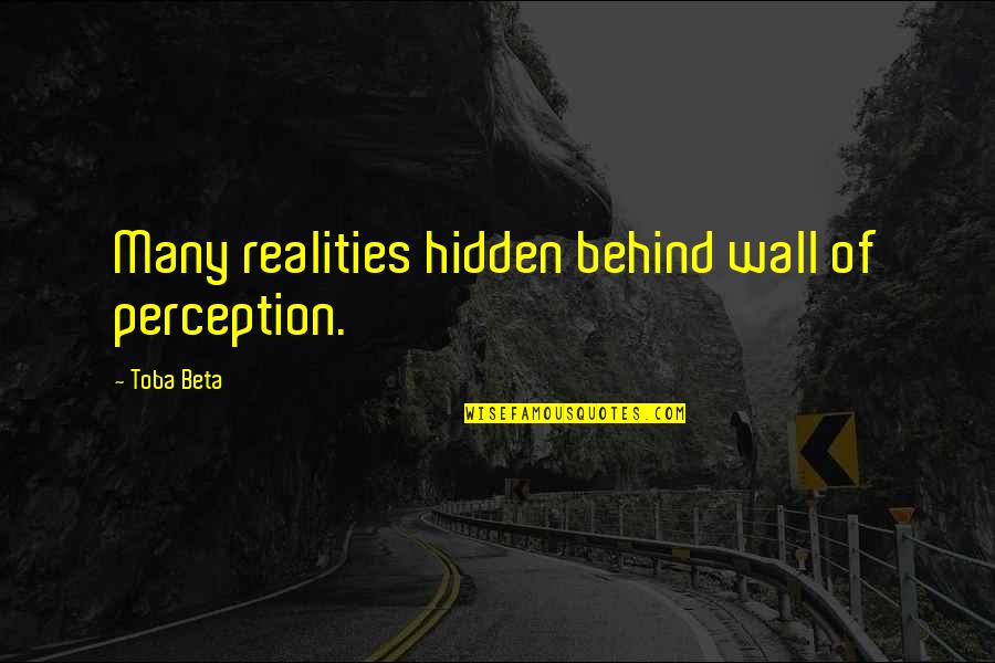 Good Hick Quotes By Toba Beta: Many realities hidden behind wall of perception. Good Hick Quotes By Toba Beta: Many realities hidden behind wall of perception.