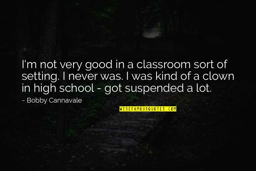 Good High School Quotes By Bobby Cannavale: I'm not very good in a classroom sort