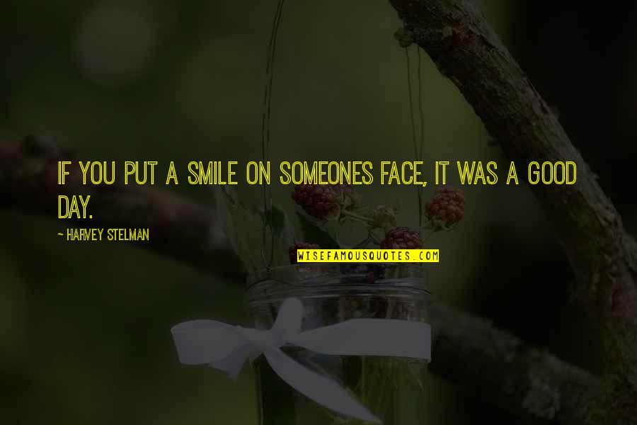 Good High School Quotes By Harvey Stelman: If you put a smile on someones face,