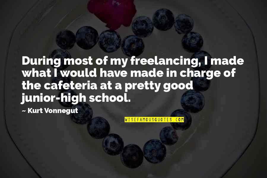 Good High School Quotes By Kurt Vonnegut: During most of my freelancing, I made what