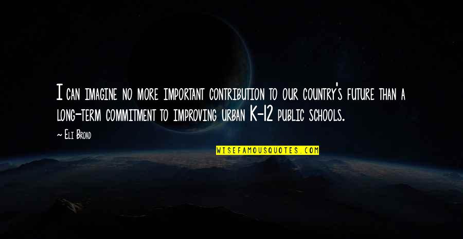 Good Hike Quotes By Eli Broad: I can imagine no more important contribution to Good Hike Quotes By Eli Broad: I can imagine no more important contribution to