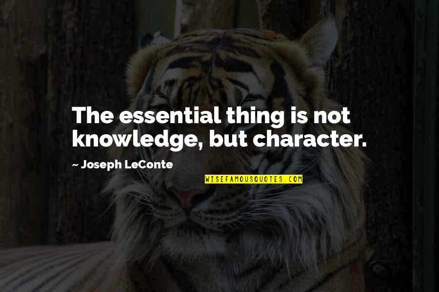 Good Hiking Quotes By Joseph LeConte: The essential thing is not knowledge, but character.