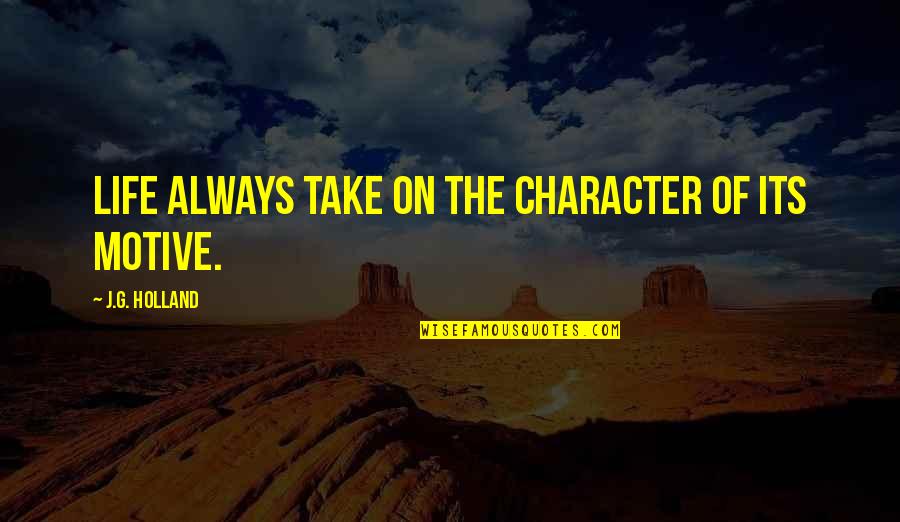 Good Hill Partners Quotes By J.G. Holland: Life always take on the character of its