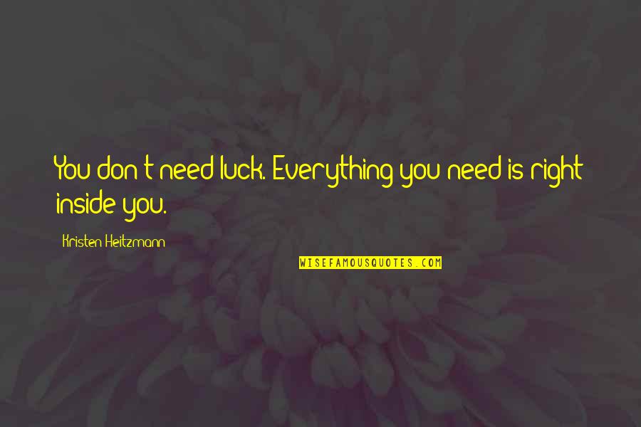 Good Himalayas Quotes By Kristen Heitzmann: You don't need luck. Everything you need is