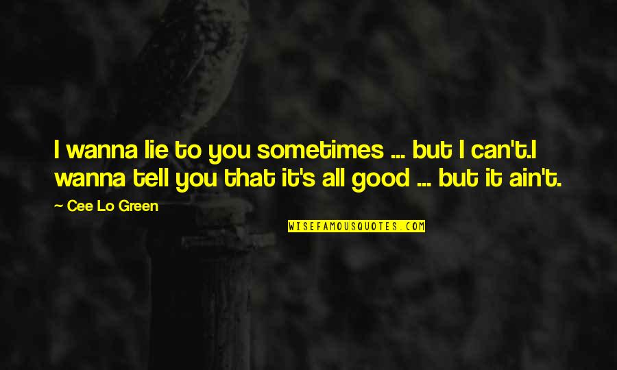 Good Hip Hop Quotes By Cee Lo Green: I wanna lie to you sometimes ... but