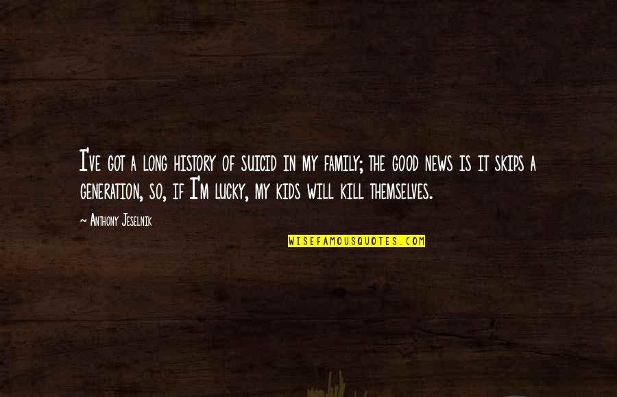 Good History Quotes By Anthony Jeselnik: I've got a long history of suicid in