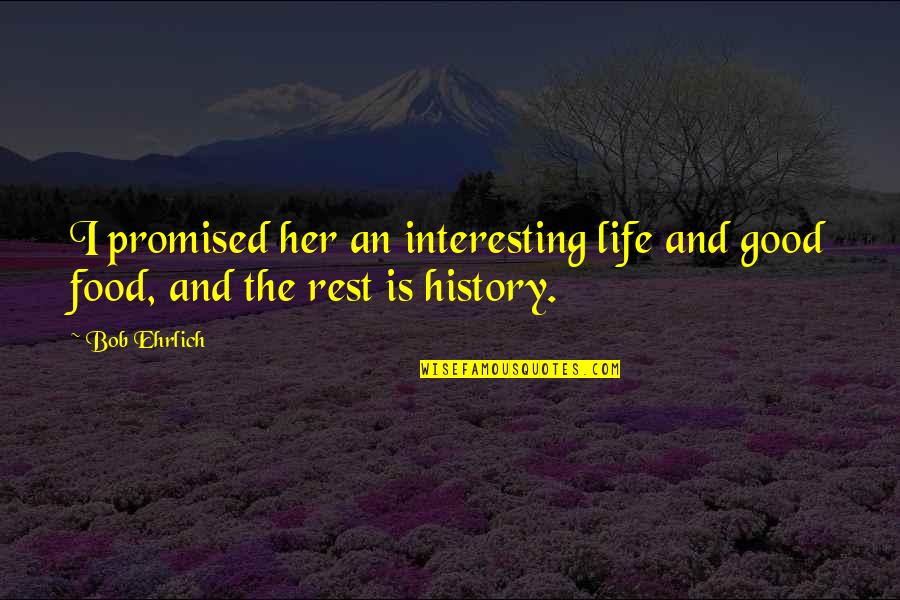 Good History Quotes By Bob Ehrlich: I promised her an interesting life and good