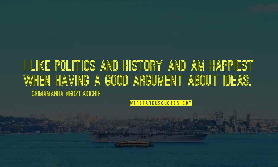 Good History Quotes By Chimamanda Ngozi Adichie: I like politics and history and am happiest