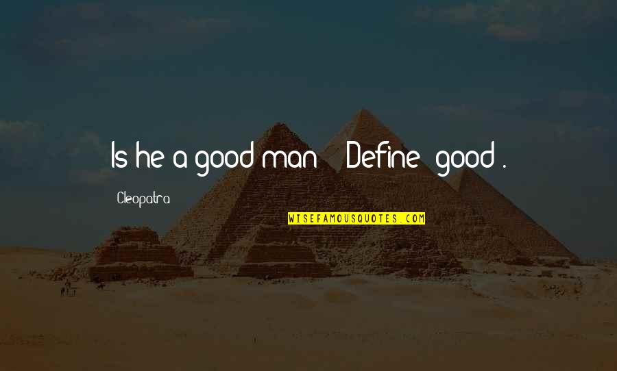 Good History Quotes By Cleopatra: Is he a good man?" "Define 'good'.