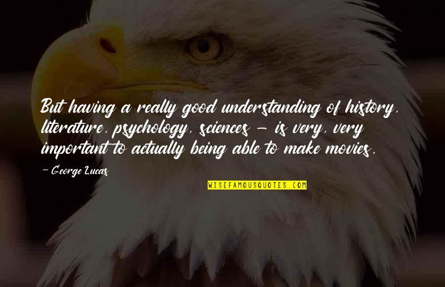 Good History Quotes By George Lucas: But having a really good understanding of history,