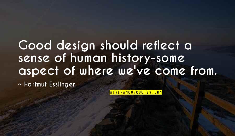 Good History Quotes By Hartmut Esslinger: Good design should reflect a sense of human