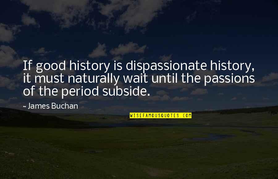 Good History Quotes By James Buchan: If good history is dispassionate history, it must