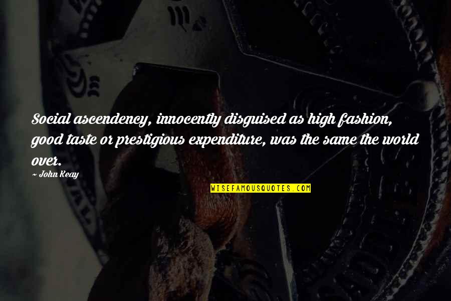 Good History Quotes By John Keay: Social ascendency, innocently disguised as high fashion, good