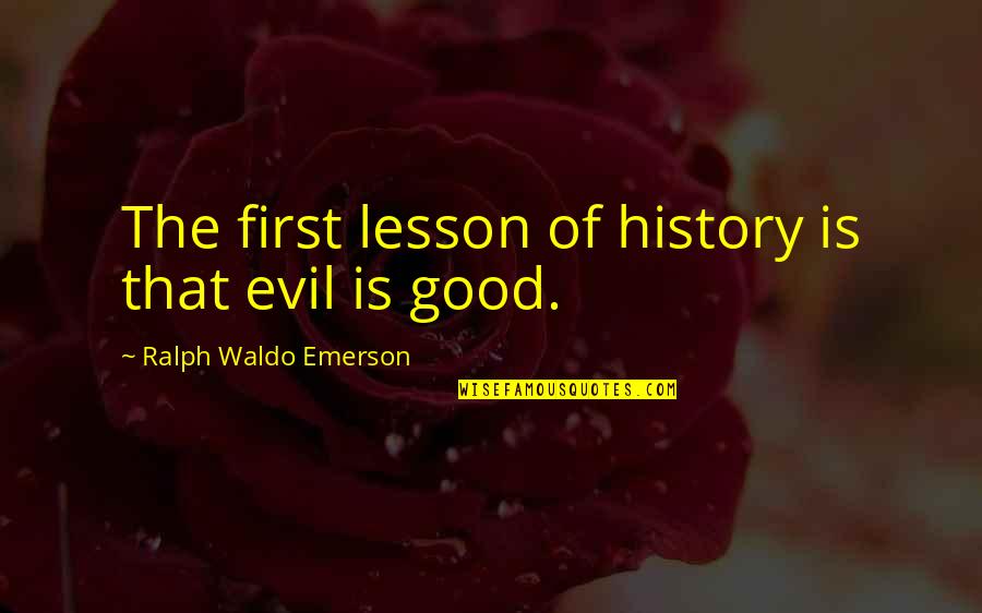 Good History Quotes By Ralph Waldo Emerson: The first lesson of history is that evil