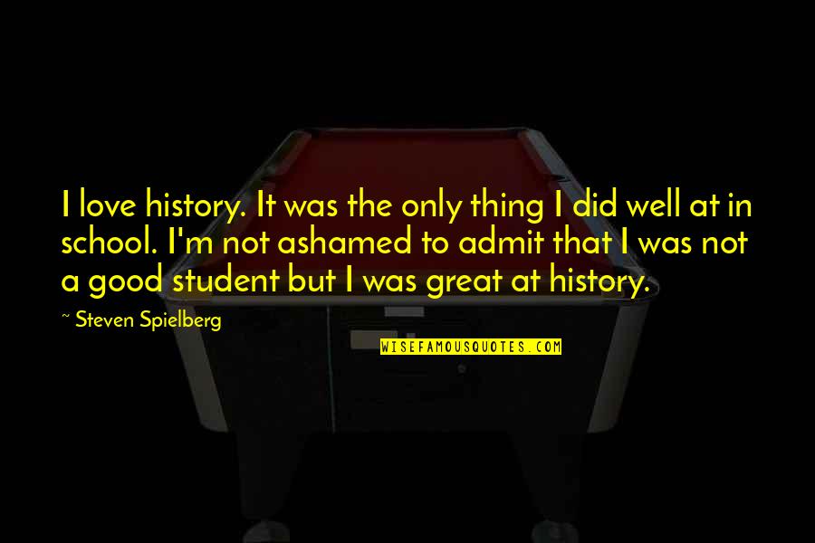 Good History Quotes By Steven Spielberg: I love history. It was the only thing
