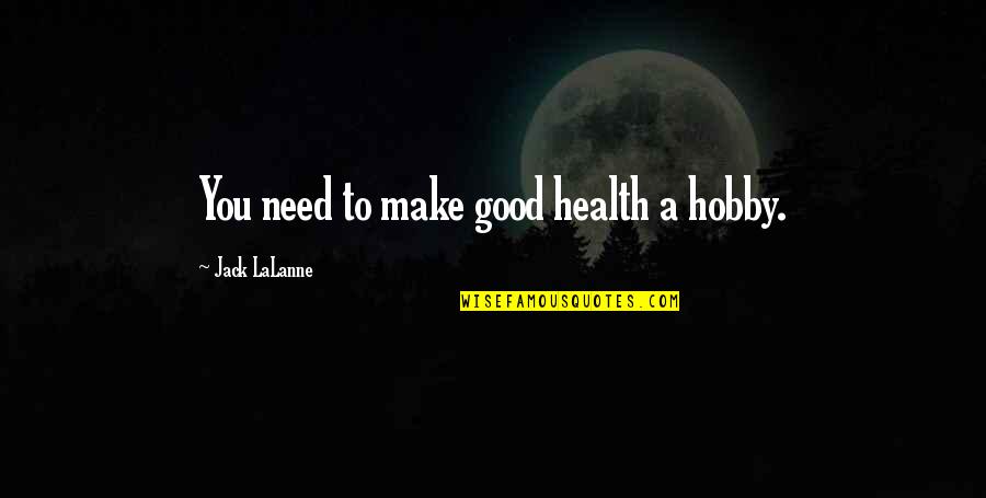 Good Hobbies Quotes By Jack LaLanne: You need to make good health a hobby.