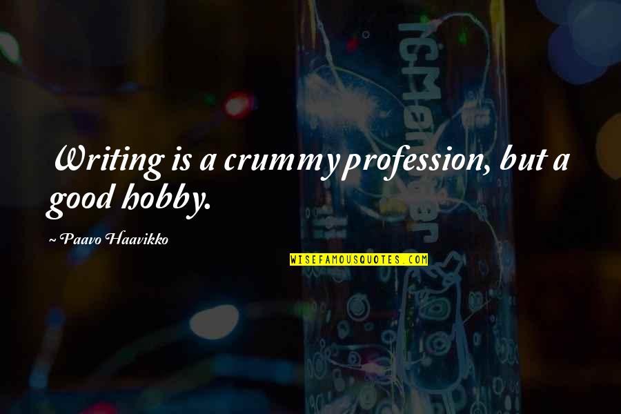 Good Hobbies Quotes By Paavo Haavikko: Writing is a crummy profession, but a good