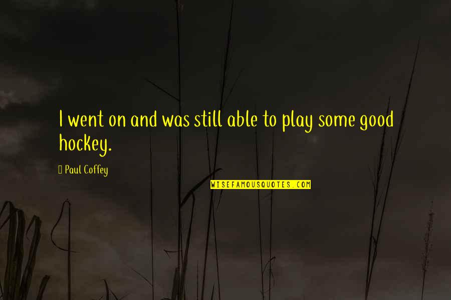 Good Hockey Quotes By Paul Coffey: I went on and was still able to