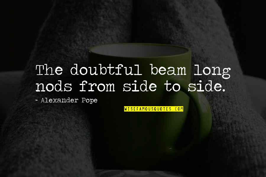 Good Home Run Quotes By Alexander Pope: The doubtful beam long nods from side to