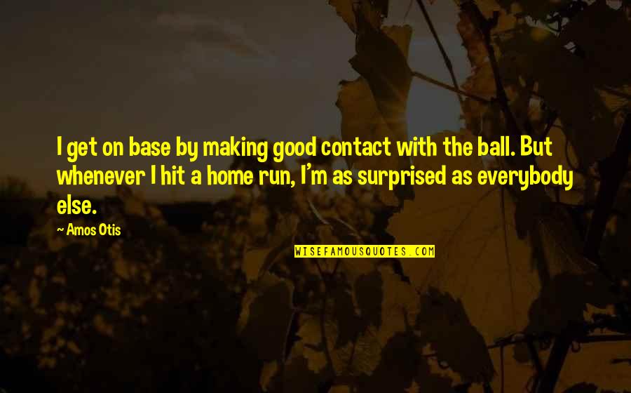 Good Home Run Quotes By Amos Otis: I get on base by making good contact