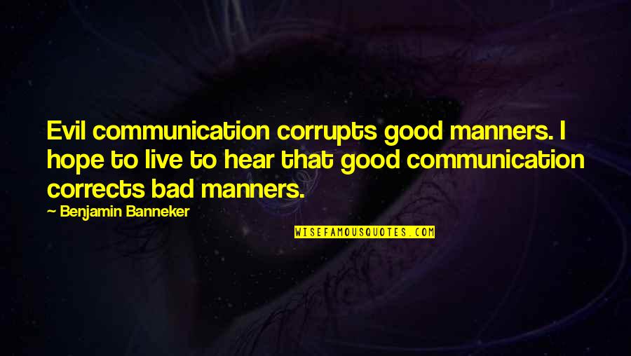 Good Hope Quotes By Benjamin Banneker: Evil communication corrupts good manners. I hope to