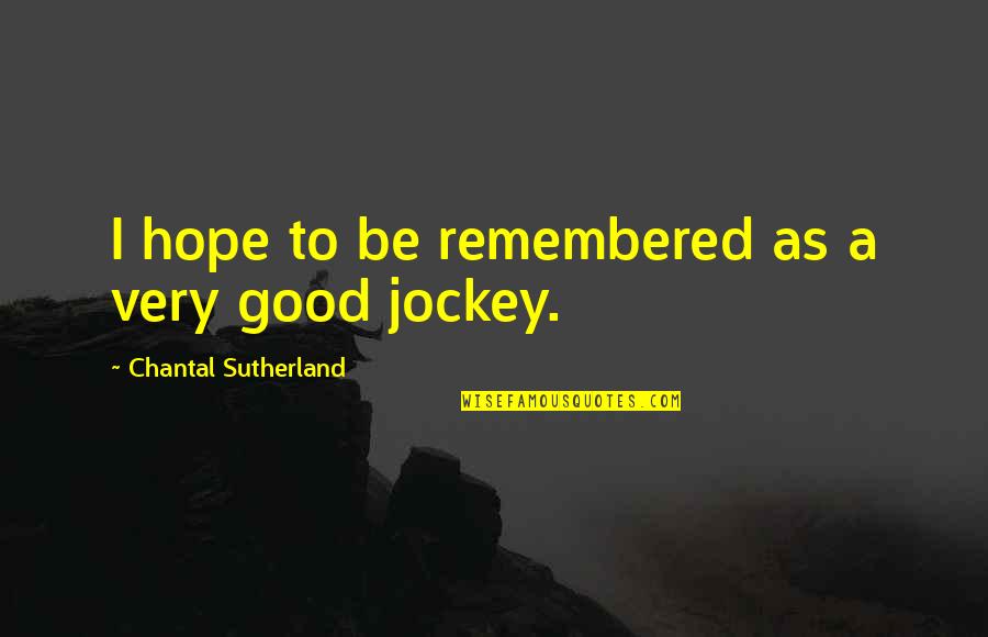 Good Hope Quotes By Chantal Sutherland: I hope to be remembered as a very