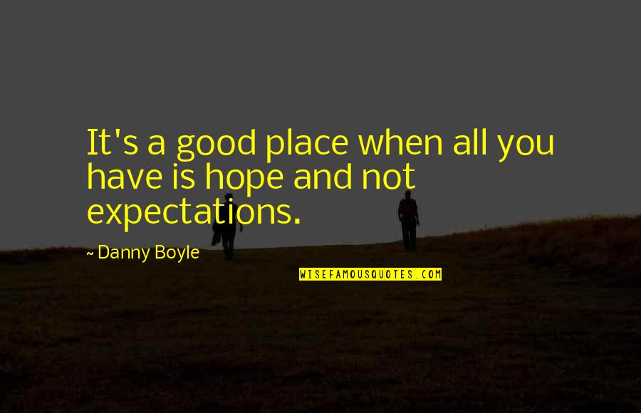 Good Hope Quotes By Danny Boyle: It's a good place when all you have