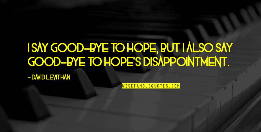 Good Hope Quotes By David Levithan: I say good-bye to hope, but I also