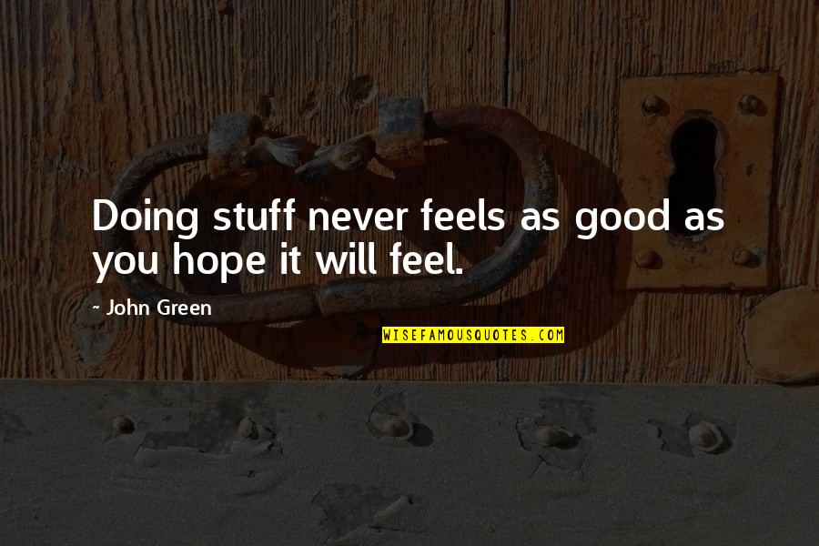 Good Hope Quotes By John Green: Doing stuff never feels as good as you