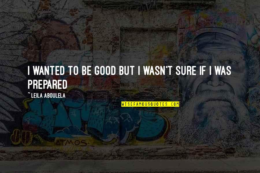 Good Hope Quotes By Leila Aboulela: I wanted to be good but I wasn't