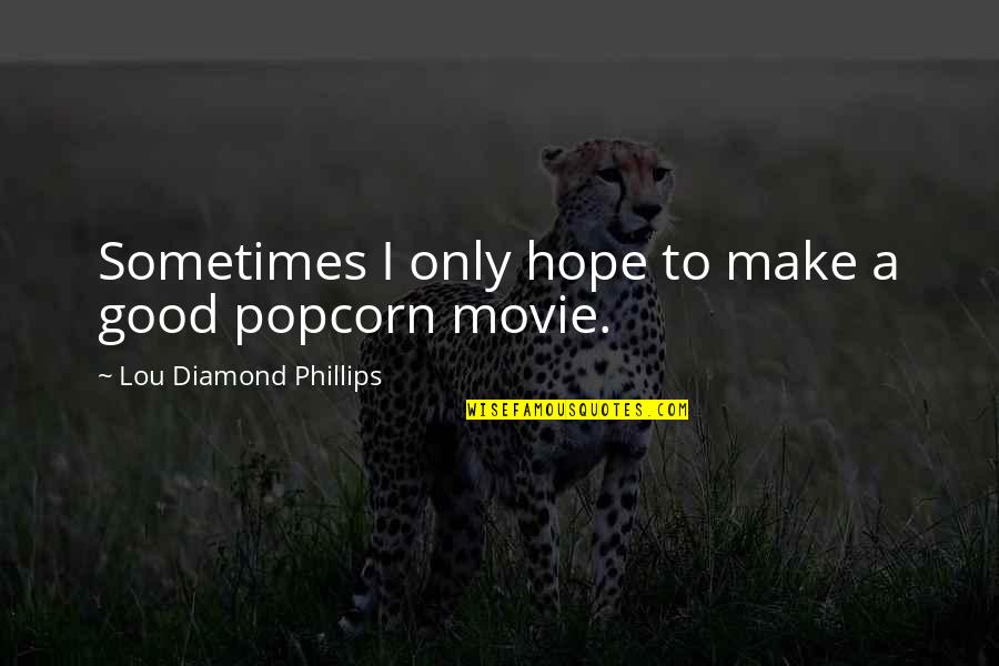 Good Hope Quotes By Lou Diamond Phillips: Sometimes I only hope to make a good