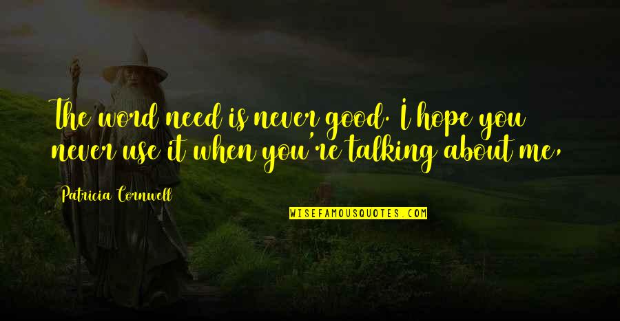 Good Hope Quotes By Patricia Cornwell: The word need is never good. I hope