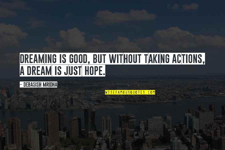 Good Hope Quotes Quotes By Debasish Mridha: Dreaming is good, but without taking actions, a
