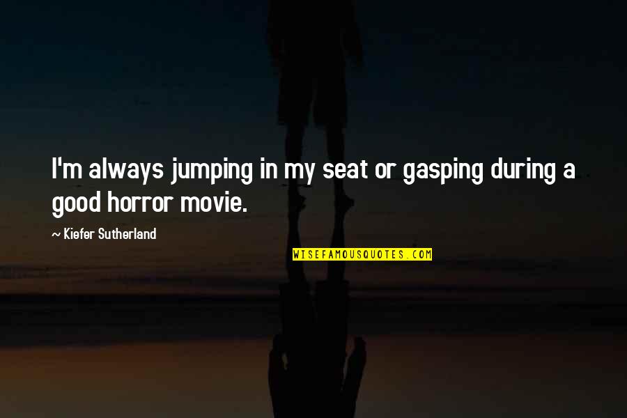 Good Horror Movie Quotes By Kiefer Sutherland: I'm always jumping in my seat or gasping
