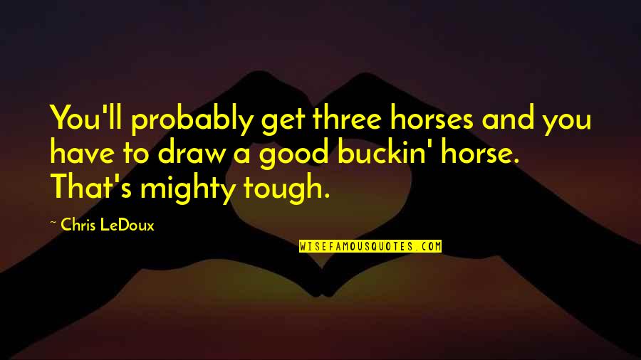 Good Horse Quotes By Chris LeDoux: You'll probably get three horses and you have