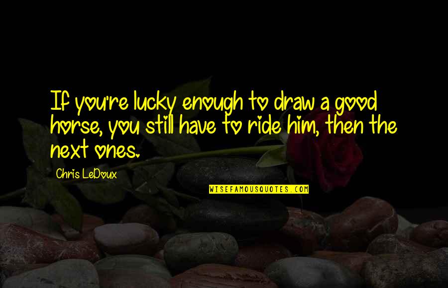 Good Horse Quotes By Chris LeDoux: If you're lucky enough to draw a good