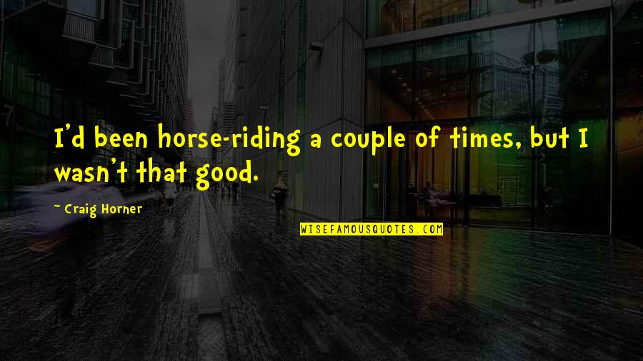 Good Horse Quotes By Craig Horner: I'd been horse-riding a couple of times, but