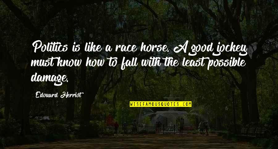 Good Horse Quotes By Edouard Herriot: Politics is like a race horse. A good