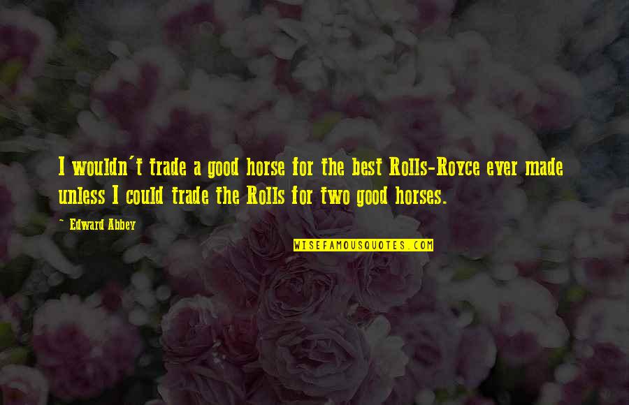 Good Horse Quotes By Edward Abbey: I wouldn't trade a good horse for the