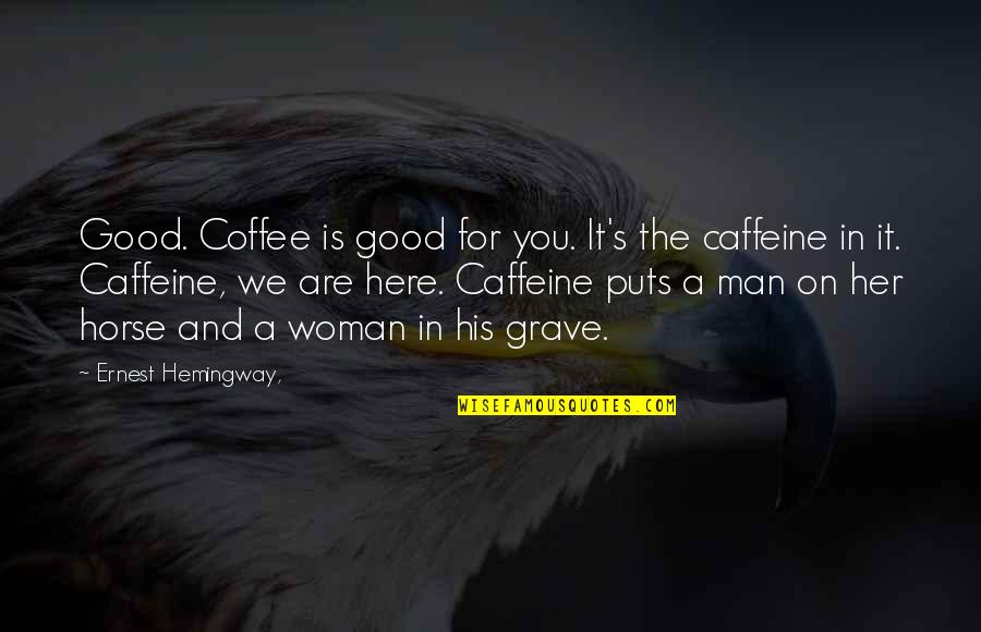 Good Horse Quotes By Ernest Hemingway,: Good. Coffee is good for you. It's the