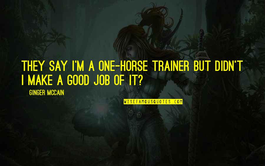 Good Horse Quotes By Ginger McCain: They say I'm a one-horse trainer but didn't