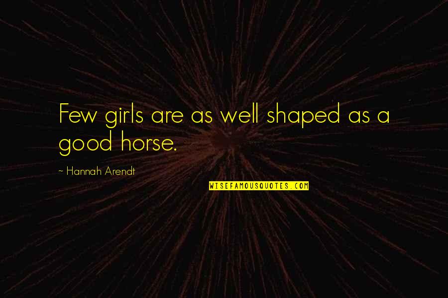 Good Horse Quotes By Hannah Arendt: Few girls are as well shaped as a