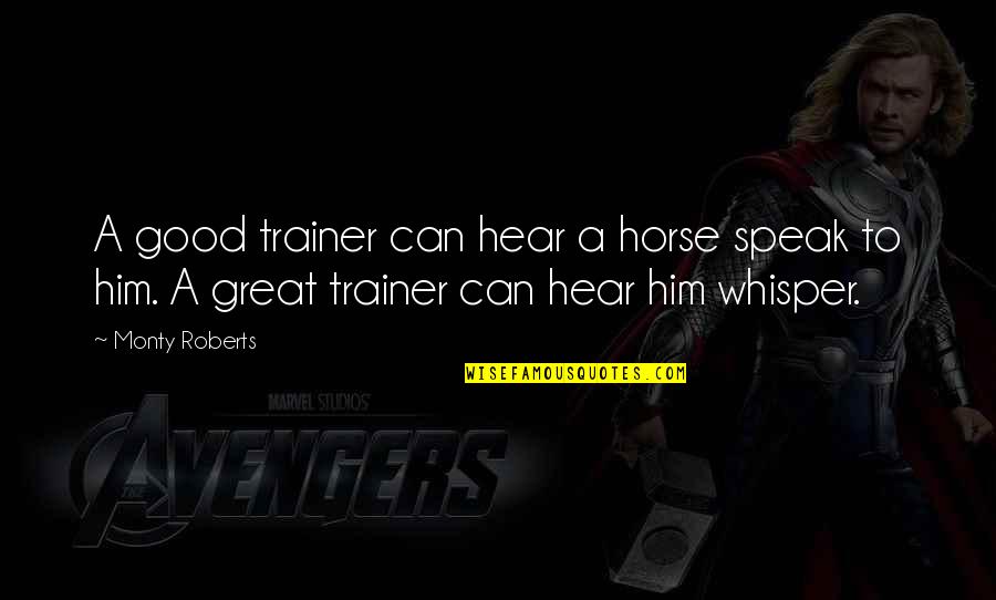Good Horse Quotes By Monty Roberts: A good trainer can hear a horse speak