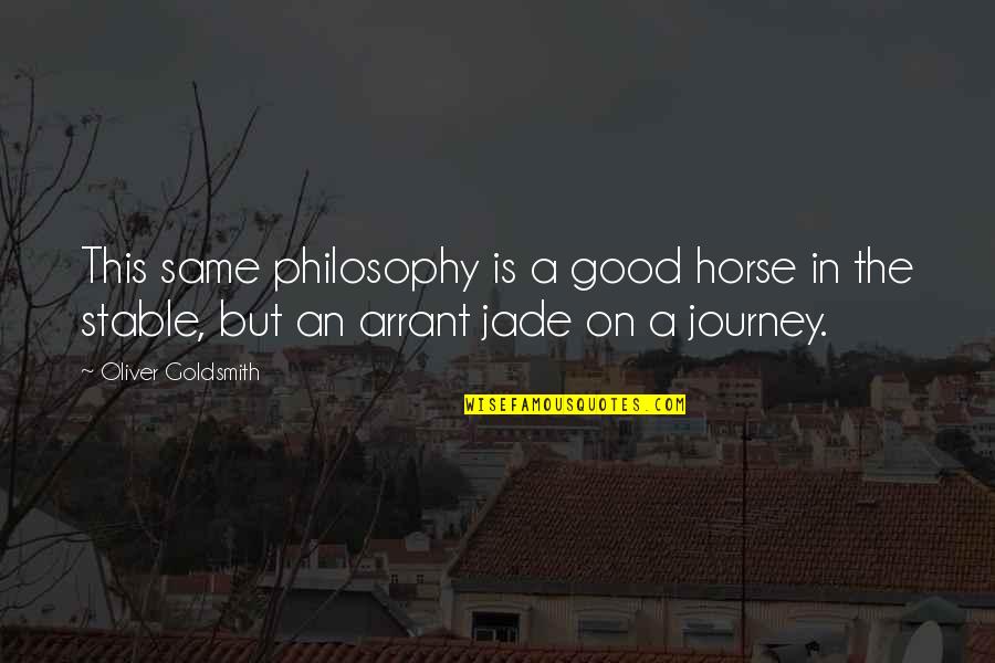 Good Horse Quotes By Oliver Goldsmith: This same philosophy is a good horse in