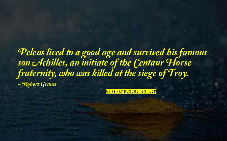 Good Horse Quotes By Robert Graves: Peleus lived to a good age and survived