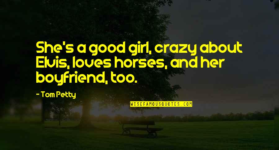 Good Horse Quotes By Tom Petty: She's a good girl, crazy about Elvis, loves