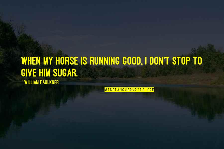 Good Horse Quotes By William Faulkner: When my horse is running good, I don't