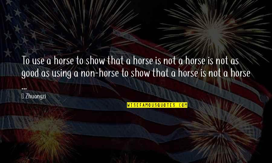 Good Horse Quotes By Zhuangzi: To use a horse to show that a