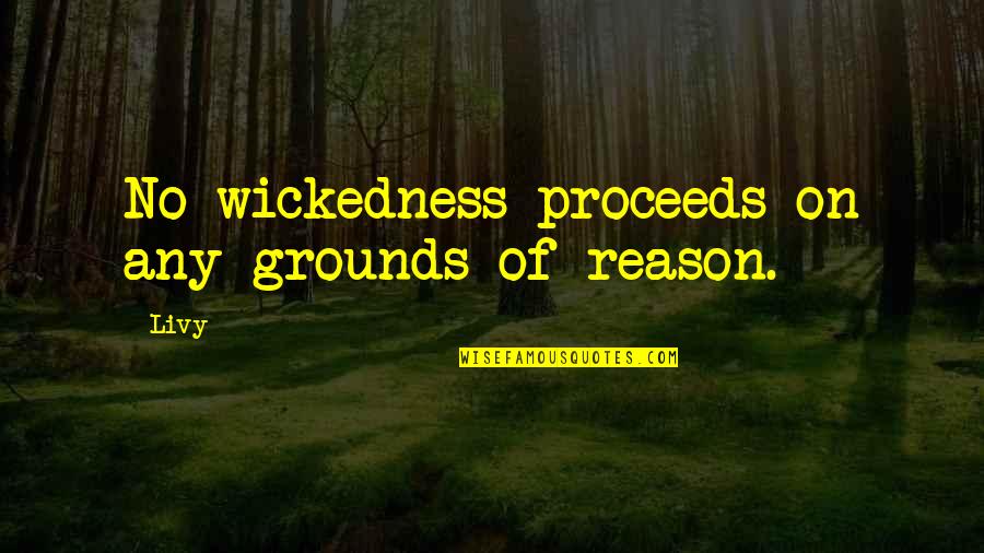 Good Hospitals Quotes By Livy: No wickedness proceeds on any grounds of reason.
