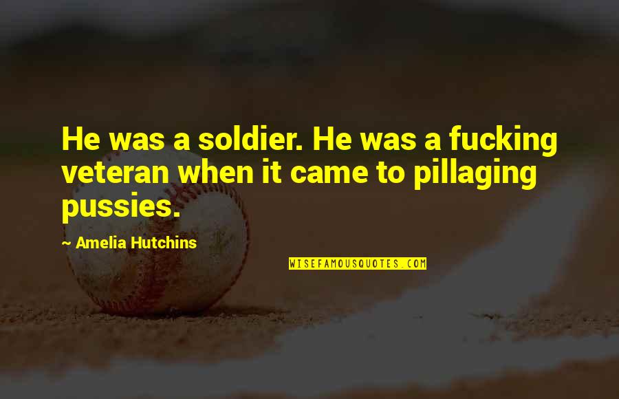 Good House Cleaning Quotes By Amelia Hutchins: He was a soldier. He was a fucking